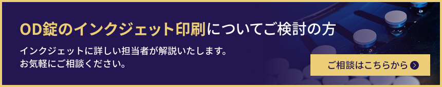 OD錠のインクジェット印刷についてご検討の方 インクジェットに詳しい担当者が解説いたします。お気軽にご相談ください。